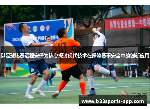 以足球比赛远程安保为核心探讨现代技术在保障赛事安全中的创新应用