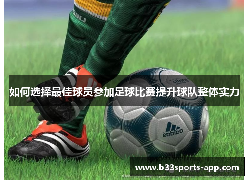 如何选择最佳球员参加足球比赛提升球队整体实力