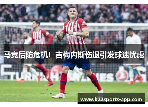 马竞后防危机！吉梅内斯伤退引发球迷忧虑
